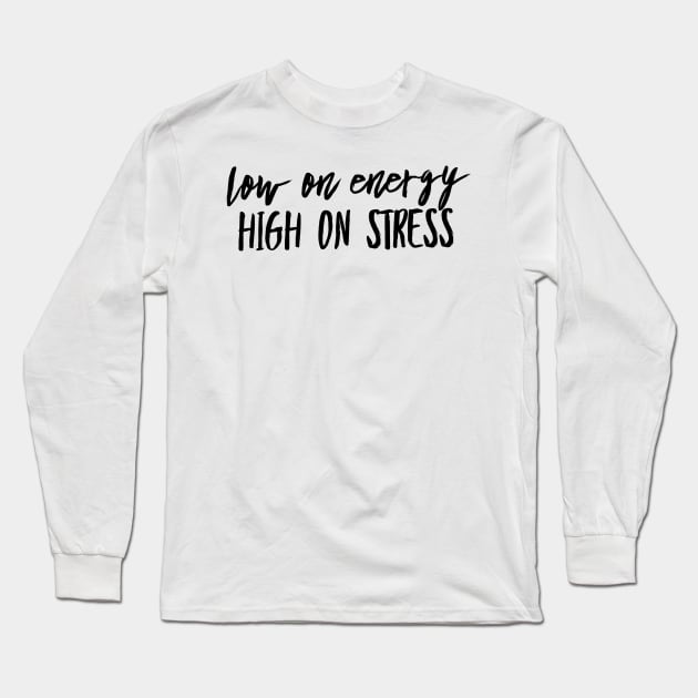 Low on energy high on stress black text design Long Sleeve T-Shirt by BlueLightDesign